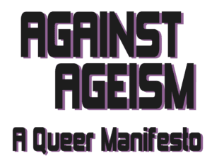 Against Ageism A Queer Manifesto