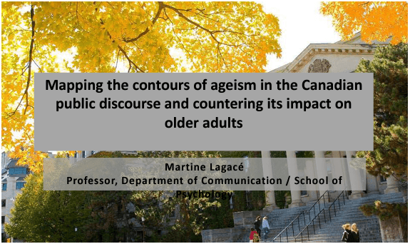 Mapping the contours of ageism in the Canadian public discourse and countering its impact on older adults Martine Legace Professor, Department of Communications.