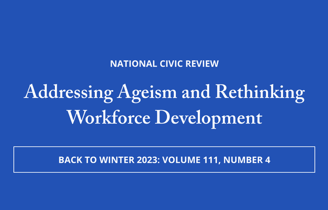 National Civic Review Addressing AGeism and Rethinking workforce development Back to Winter 2023: Volume 111, Number 4